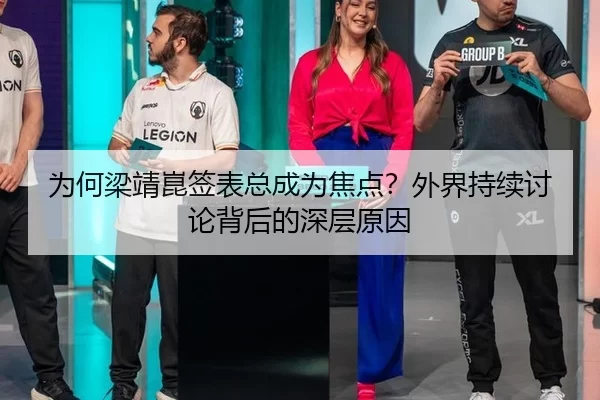 为何梁靖崑签表总成为焦点？外界持续讨论背后的深层原因