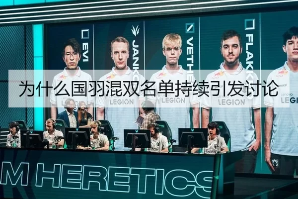 为什么国羽混双名单持续引发讨论
